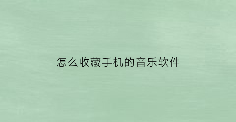 怎么收藏手机的音乐软件