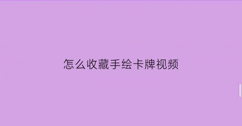 怎么收藏手绘卡牌视频