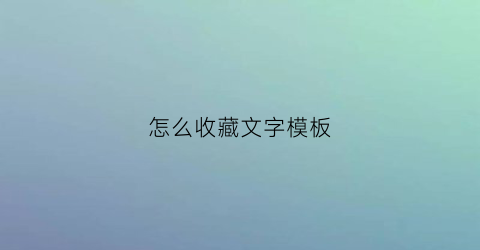 怎么收藏文字模板