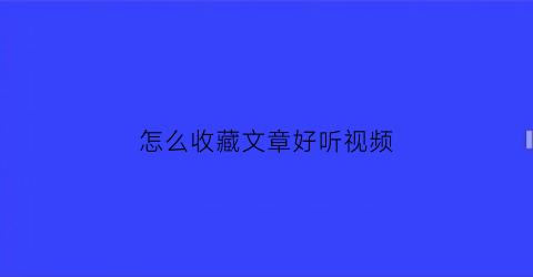 怎么收藏文章好听视频