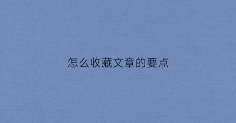 怎么收藏文章的要点