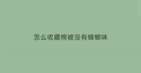 怎么收藏棉被没有蟑螂味