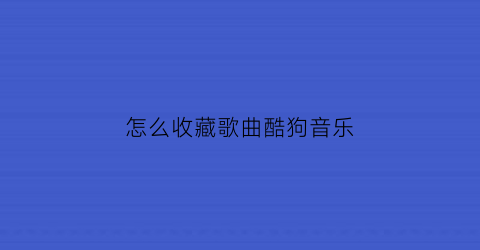 怎么收藏歌曲酷狗音乐