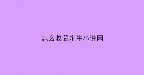 怎么收藏永生小说网