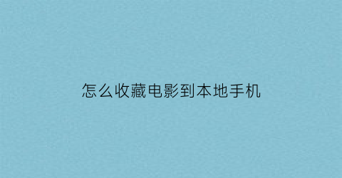 怎么收藏电影到本地手机