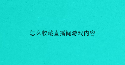 怎么收藏直播间游戏内容