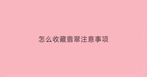 怎么收藏翡翠注意事项