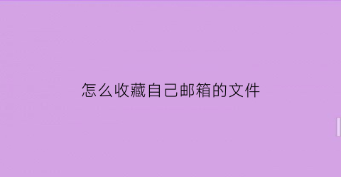 怎么收藏自己邮箱的文件