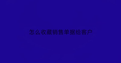 怎么收藏销售单据给客户