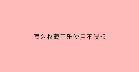 怎么收藏音乐使用不侵权