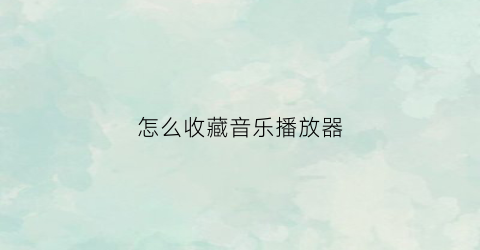 怎么收藏音乐播放器