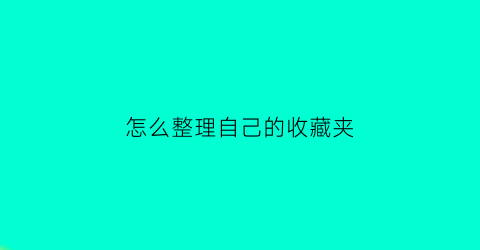 怎么整理自己的收藏夹