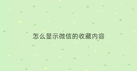 怎么显示微信的收藏内容