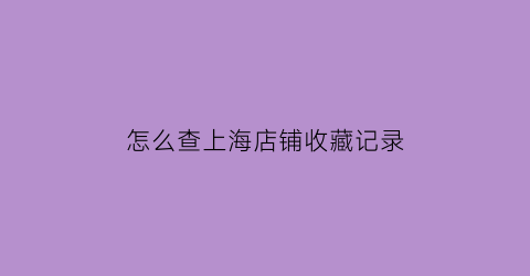 怎么查上海店铺收藏记录