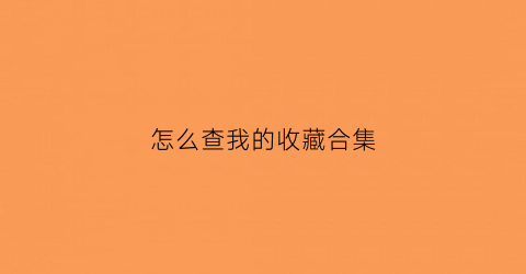 怎么查我的收藏合集