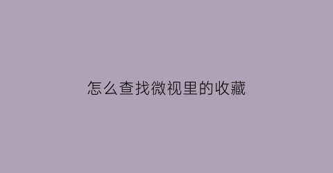 怎么查找微视里的收藏