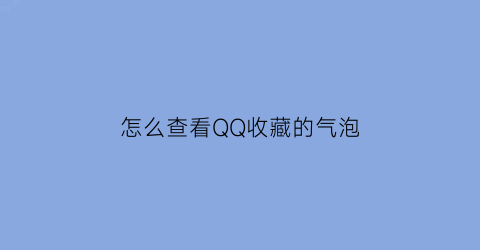 怎么查看QQ收藏的气泡