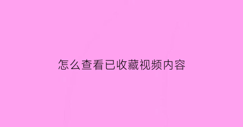 怎么查看已收藏视频内容