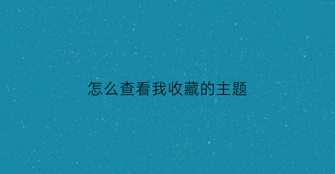 怎么查看我收藏的主题