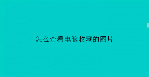 怎么查看电脑收藏的图片