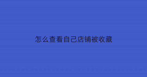 怎么查看自己店铺被收藏