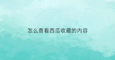 怎么查看西瓜收藏的内容