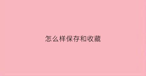 怎么样保存和收藏