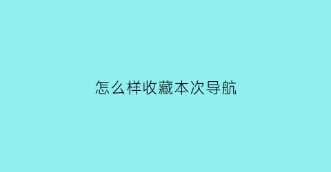 怎么样收藏本次导航