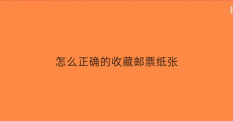 怎么正确的收藏邮票纸张