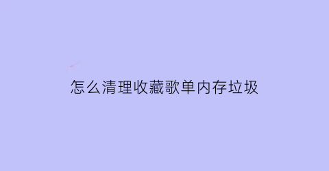 怎么清理收藏歌单内存垃圾