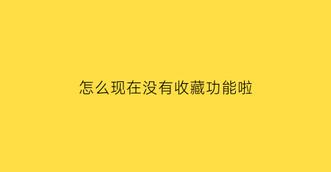 怎么现在没有收藏功能啦