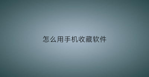 怎么用手机收藏软件