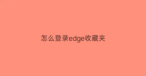 怎么登录edge收藏夹