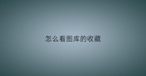 怎么看图库的收藏