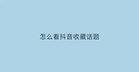 怎么看抖音收藏话题