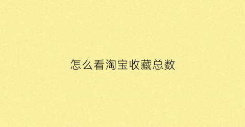 怎么看淘宝收藏总数