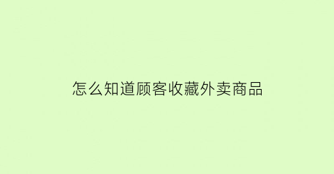 怎么知道顾客收藏外卖商品