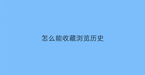 怎么能收藏浏览历史