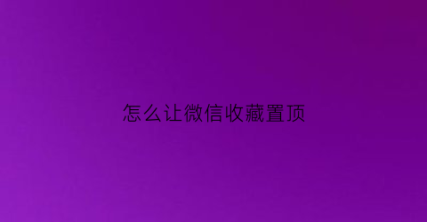 怎么让微信收藏置顶