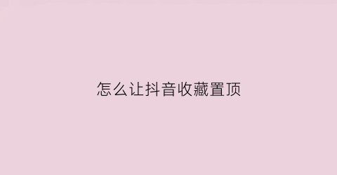 怎么让抖音收藏置顶