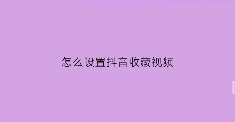 怎么设置抖音收藏视频