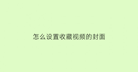 怎么设置收藏视频的封面