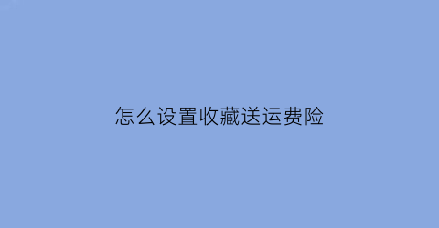 怎么设置收藏送运费险