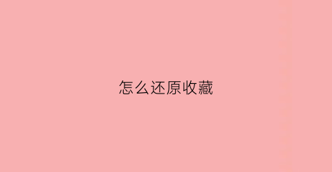 怎么还原收藏