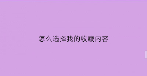 怎么选择我的收藏内容