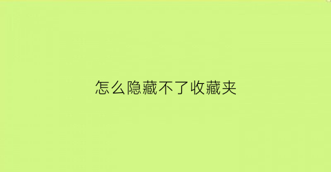 怎么隐藏不了收藏夹