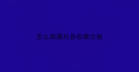 怎么隐藏抖音收藏功能