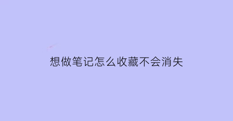 想做笔记怎么收藏不会消失