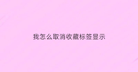 我怎么取消收藏标签显示