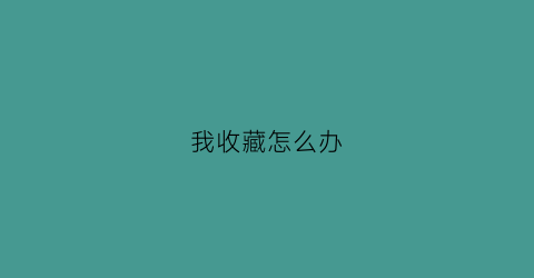 我收藏怎么办